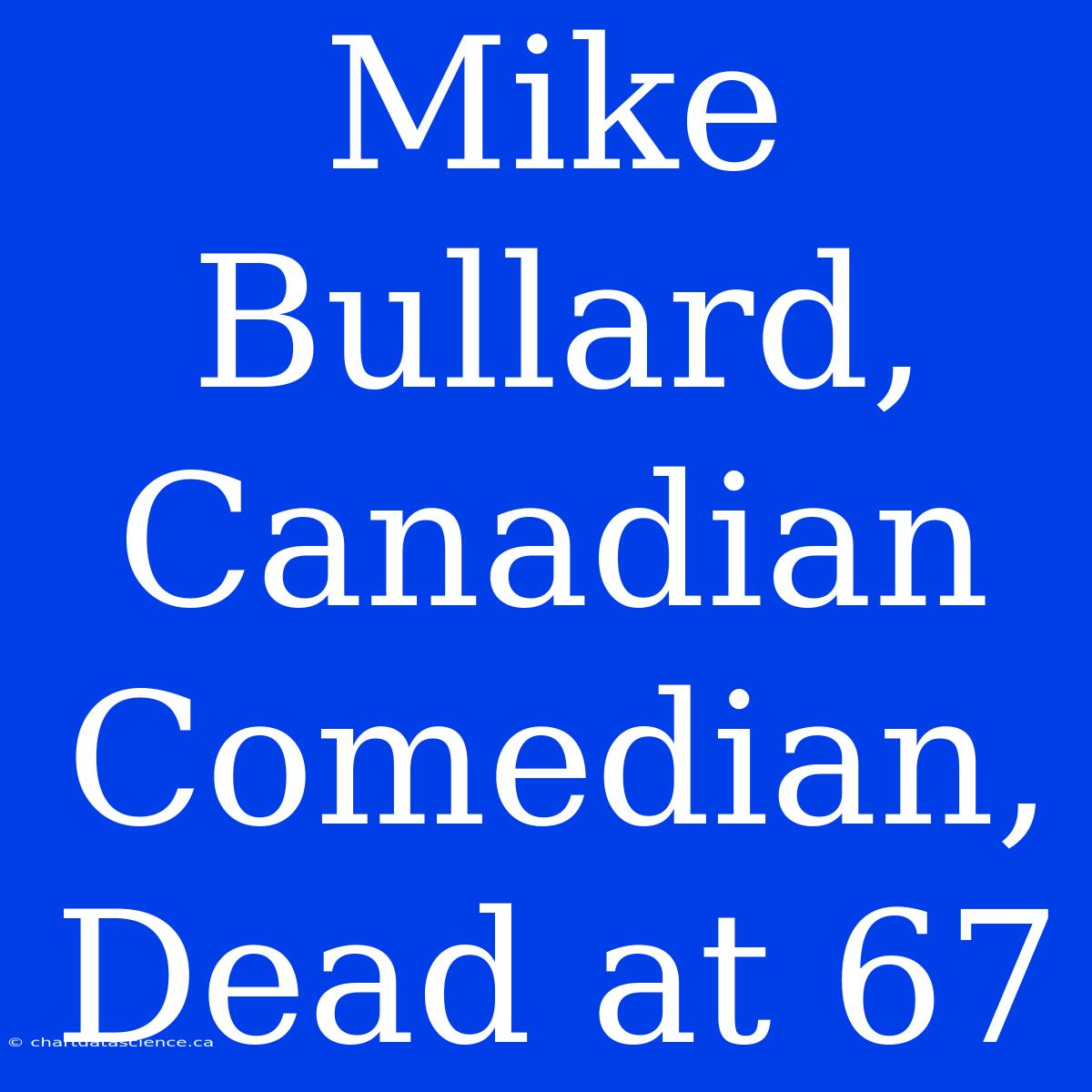 Mike Bullard,  Canadian Comedian, Dead At 67