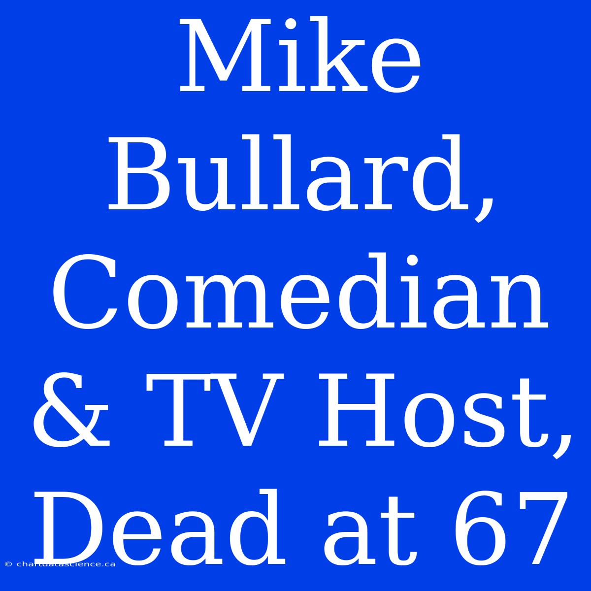 Mike Bullard, Comedian & TV Host, Dead At 67