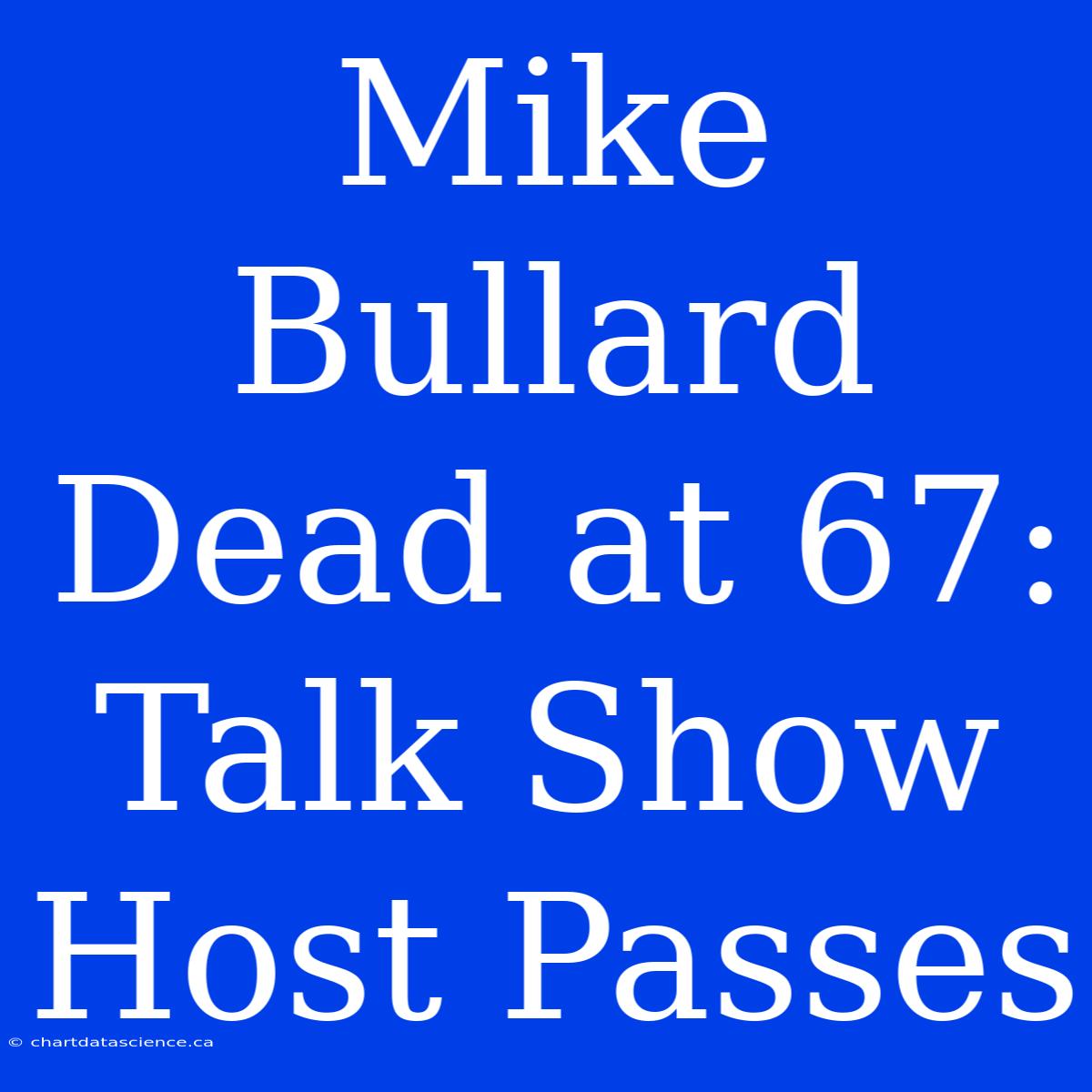 Mike Bullard Dead At 67: Talk Show Host Passes