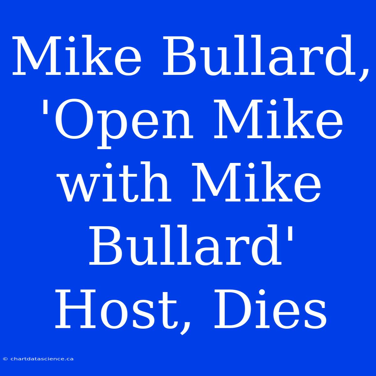 Mike Bullard, 'Open Mike With Mike Bullard' Host, Dies