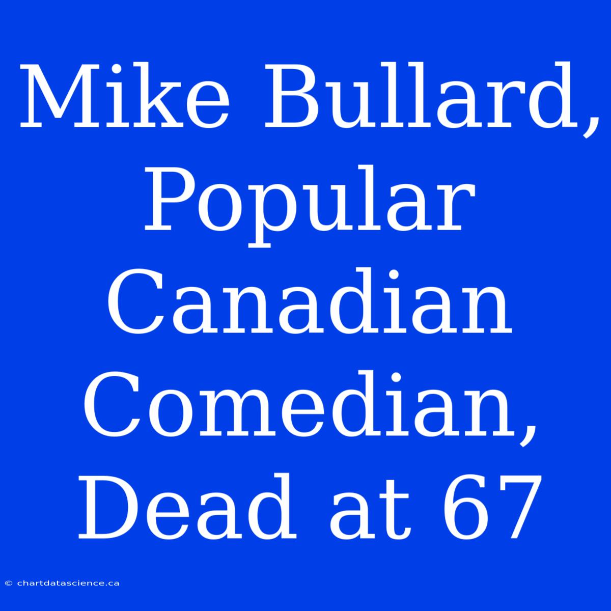 Mike Bullard, Popular Canadian Comedian, Dead At 67