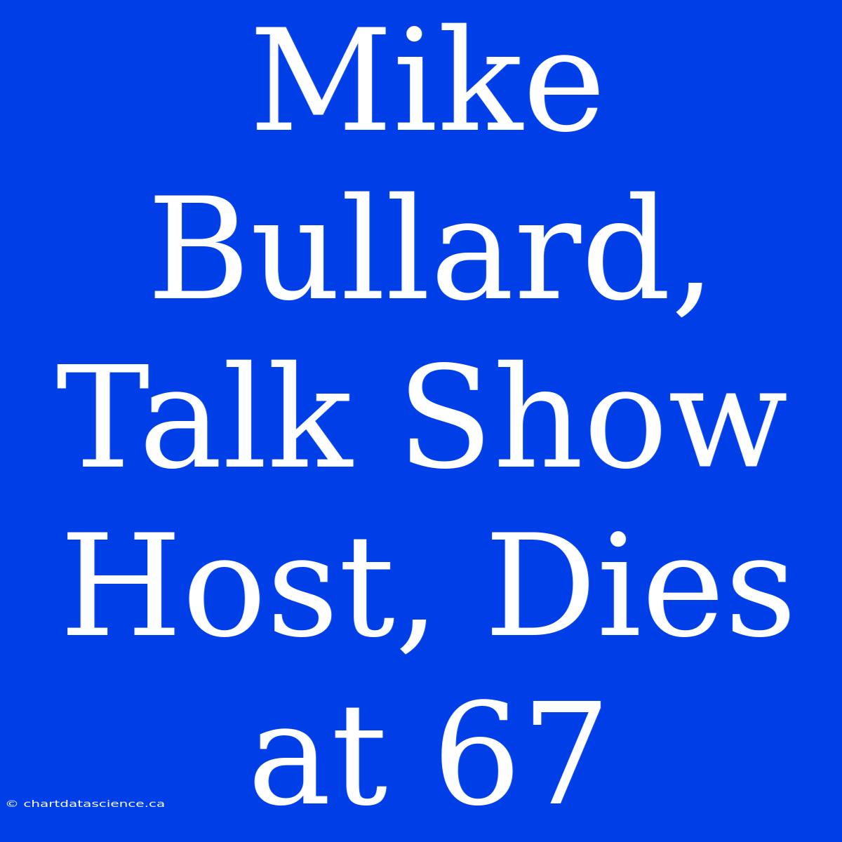 Mike Bullard, Talk Show Host, Dies At 67