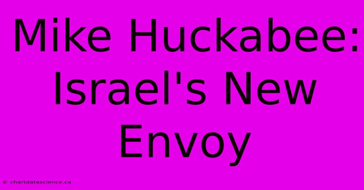 Mike Huckabee: Israel's New Envoy 