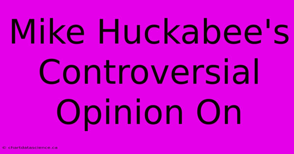 Mike Huckabee's Controversial Opinion On 