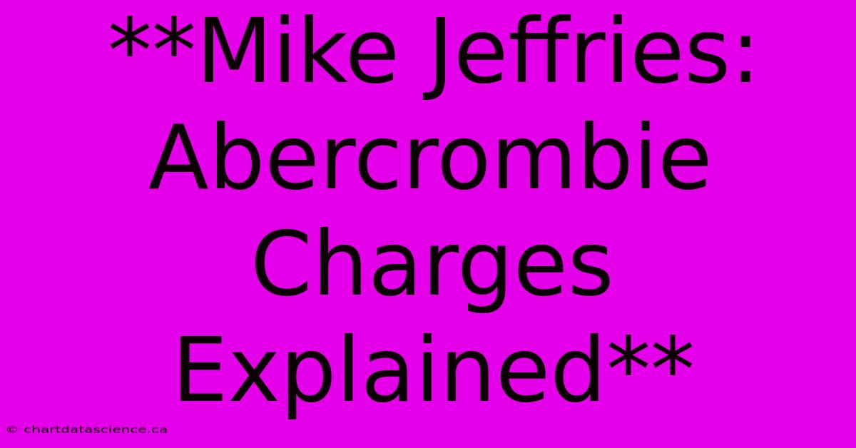 **Mike Jeffries: Abercrombie Charges Explained**