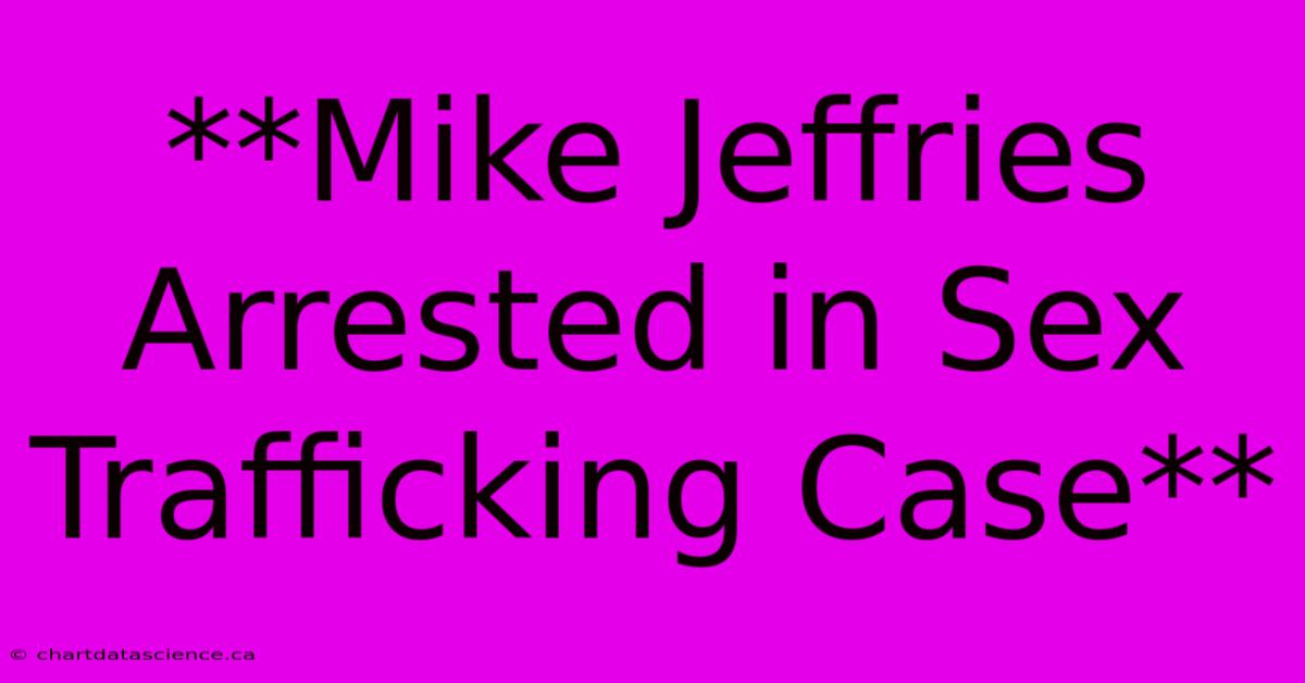 **Mike Jeffries Arrested In Sex Trafficking Case** 