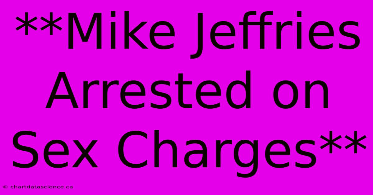 **Mike Jeffries Arrested On Sex Charges**