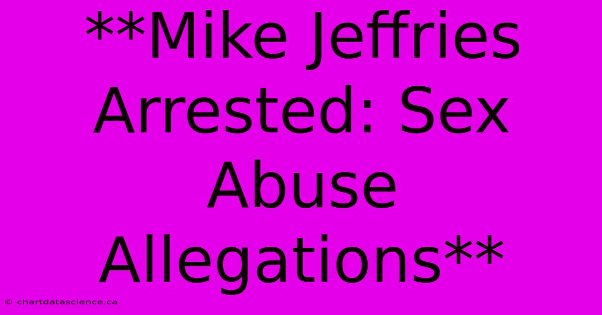 **Mike Jeffries Arrested: Sex Abuse Allegations** 