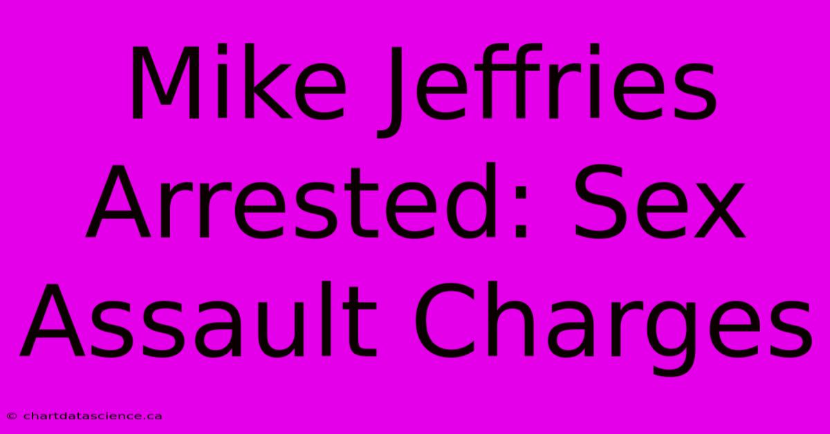 Mike Jeffries Arrested: Sex Assault Charges