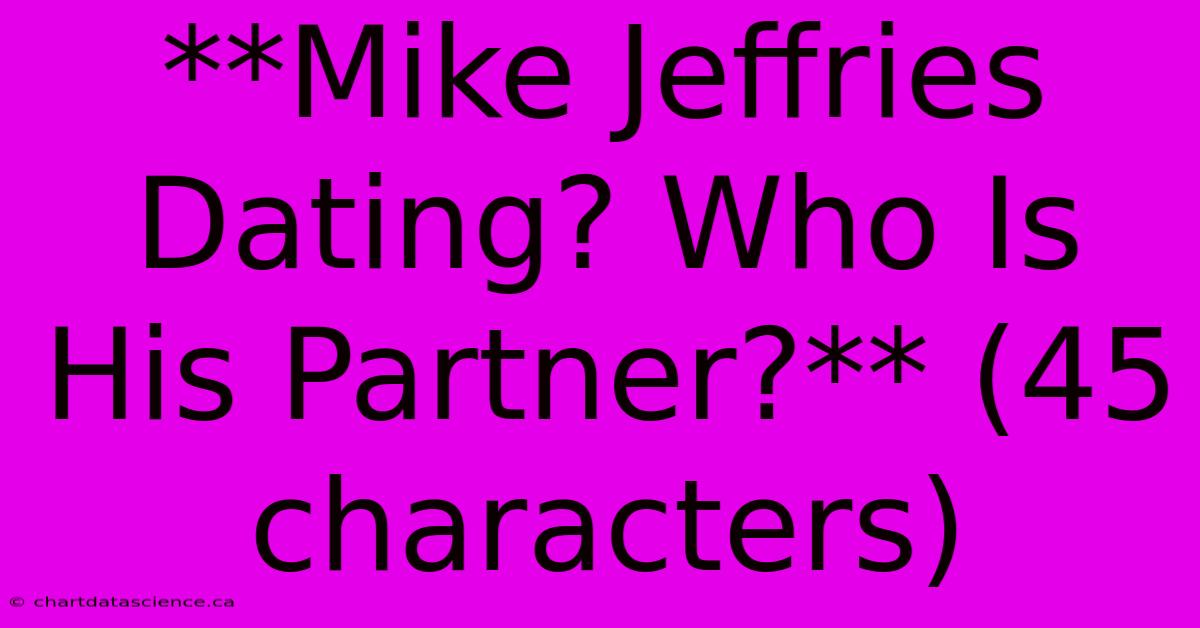 **Mike Jeffries Dating? Who Is His Partner?** (45 Characters) 