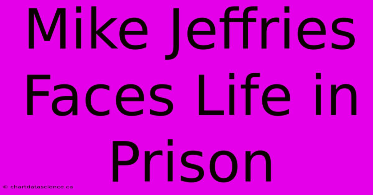 Mike Jeffries Faces Life In Prison