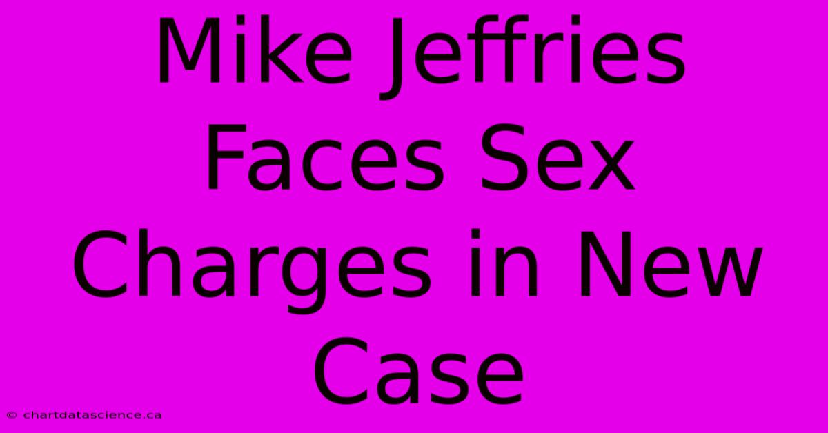 Mike Jeffries Faces Sex Charges In New Case