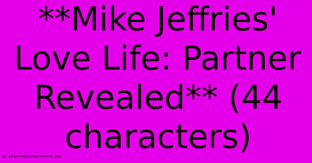 **Mike Jeffries' Love Life: Partner Revealed** (44 Characters)