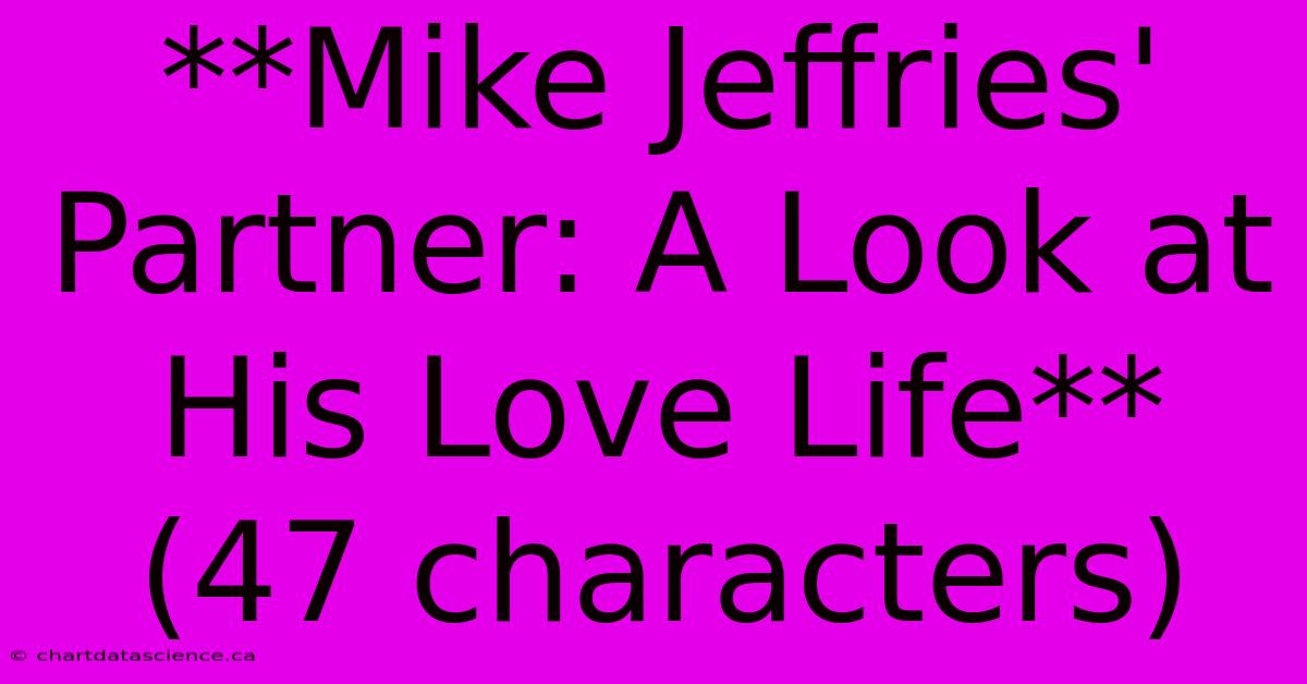 **Mike Jeffries' Partner: A Look At His Love Life** (47 Characters)