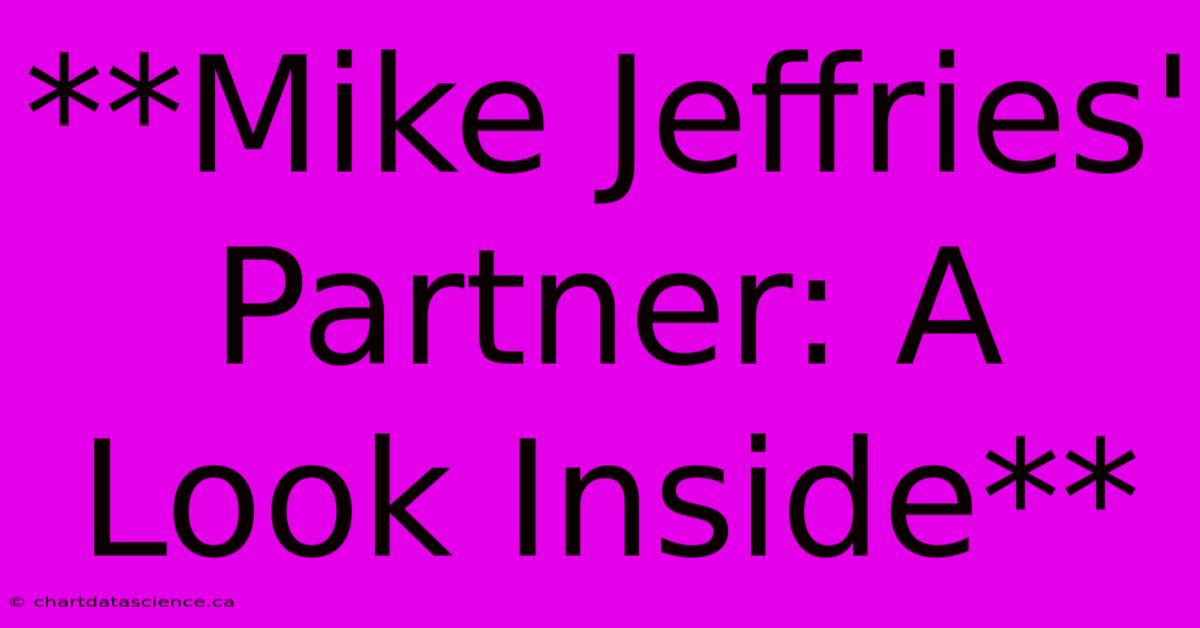 **Mike Jeffries' Partner: A Look Inside** 