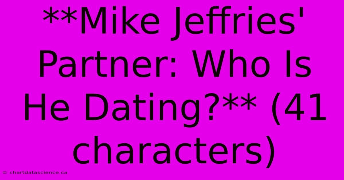 **Mike Jeffries' Partner: Who Is He Dating?** (41 Characters)