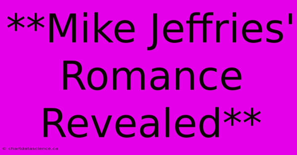 **Mike Jeffries' Romance Revealed**