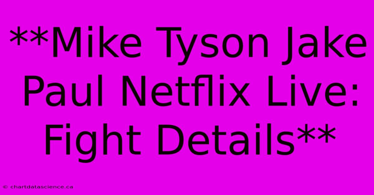 **Mike Tyson Jake Paul Netflix Live: Fight Details**