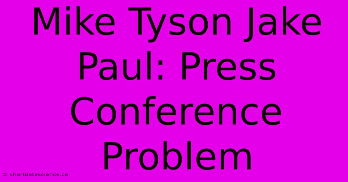 Mike Tyson Jake Paul: Press Conference Problem