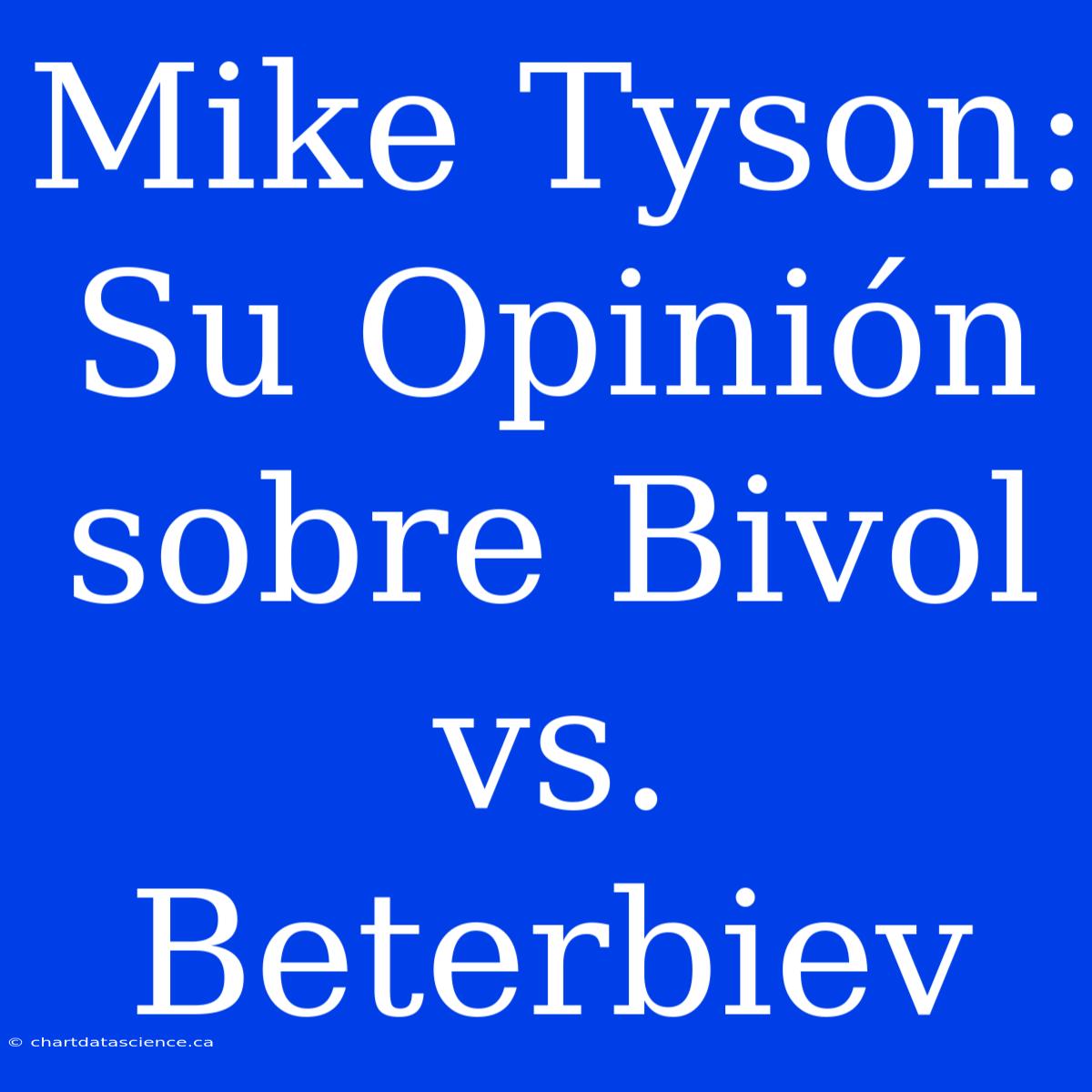 Mike Tyson: Su Opinión Sobre Bivol Vs. Beterbiev