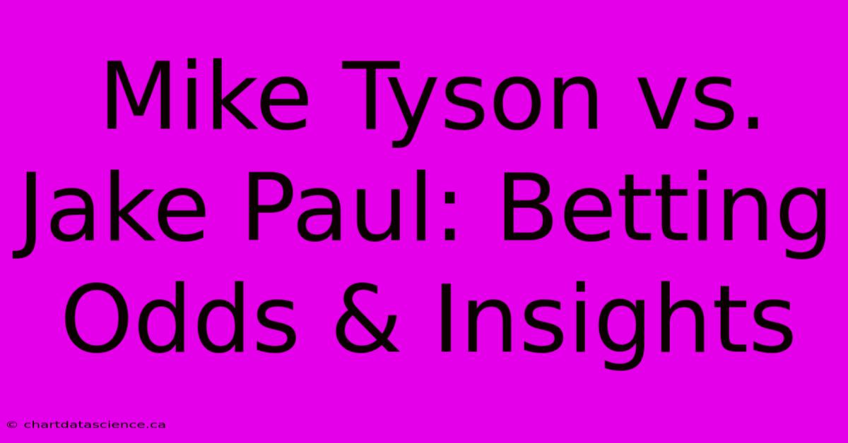 Mike Tyson Vs. Jake Paul: Betting Odds & Insights