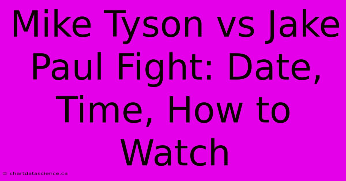 Mike Tyson Vs Jake Paul Fight: Date, Time, How To Watch