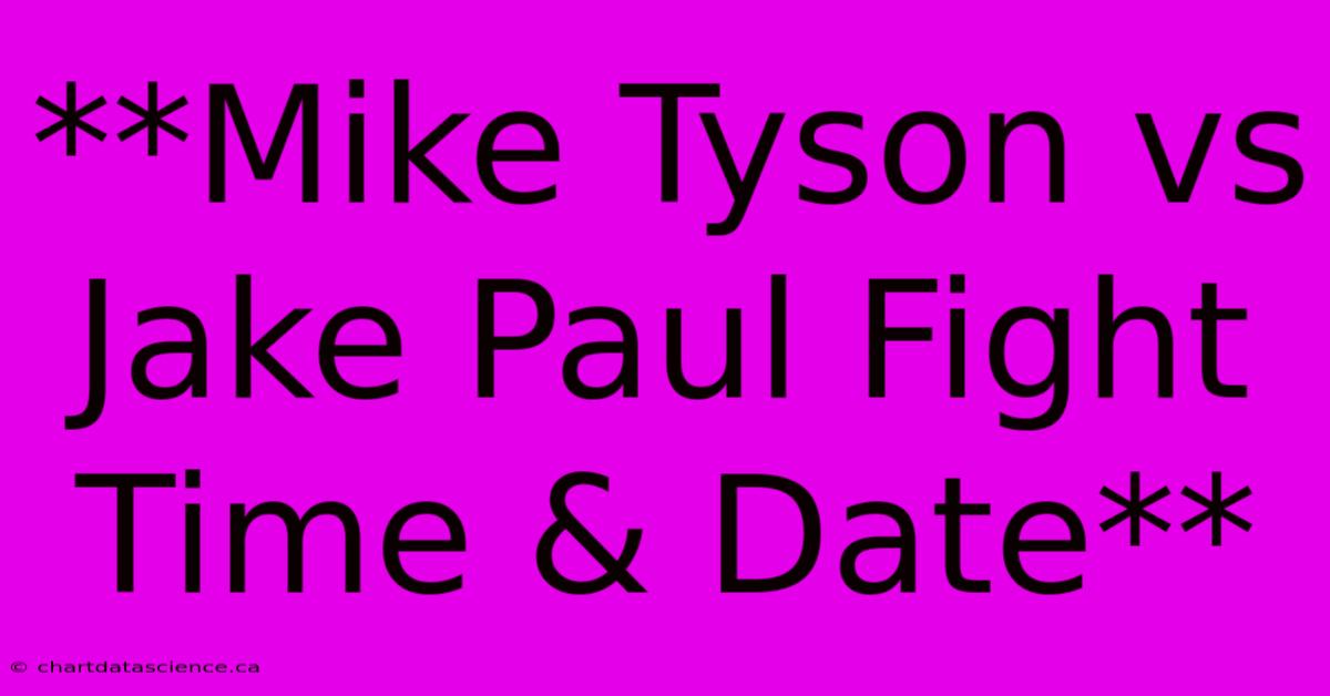 **Mike Tyson Vs Jake Paul Fight Time & Date**