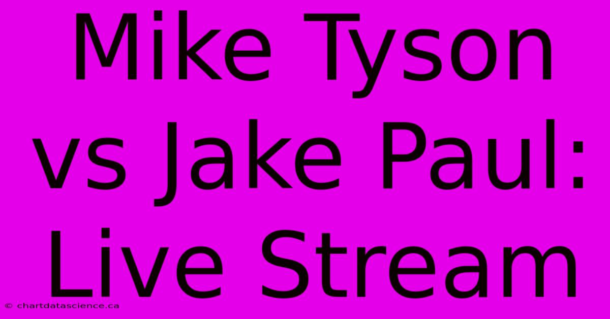 Mike Tyson Vs Jake Paul: Live Stream