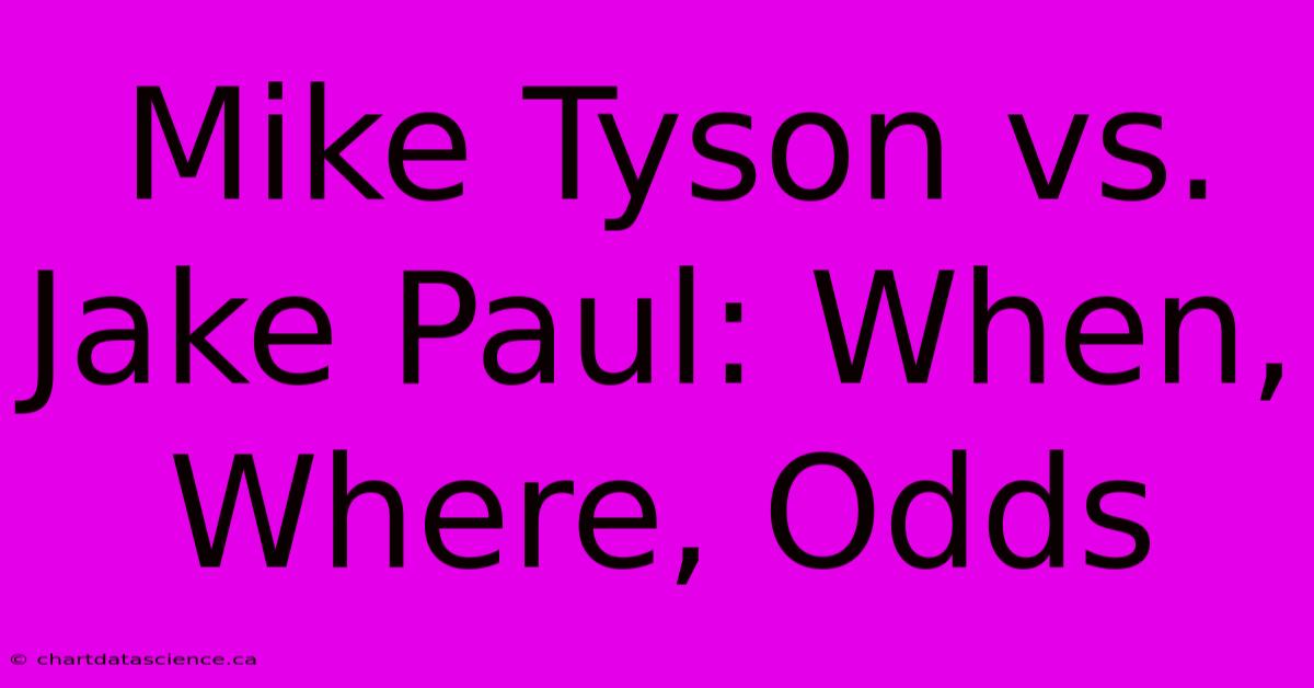 Mike Tyson Vs. Jake Paul: When, Where, Odds