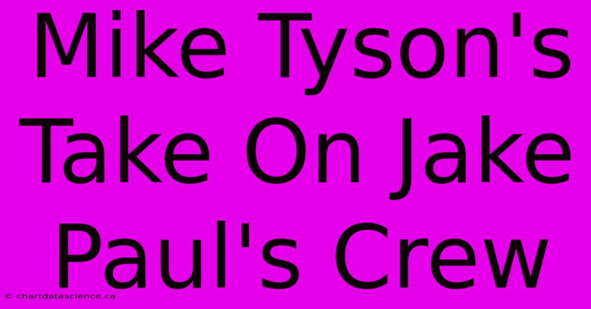 Mike Tyson's Take On Jake Paul's Crew