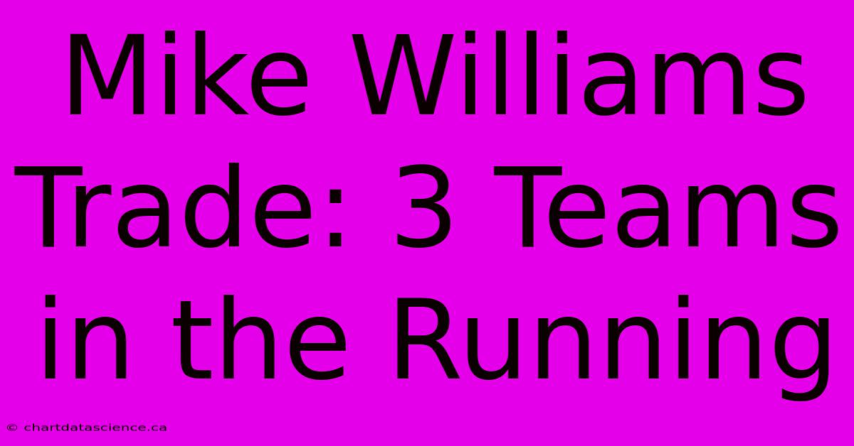 Mike Williams Trade: 3 Teams In The Running