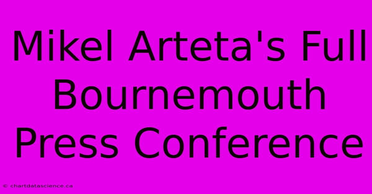 Mikel Arteta's Full Bournemouth Press Conference