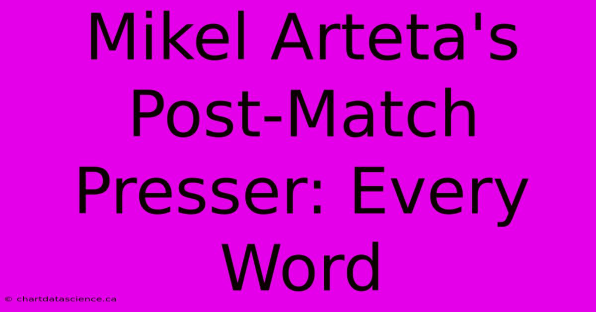 Mikel Arteta's Post-Match Presser: Every Word