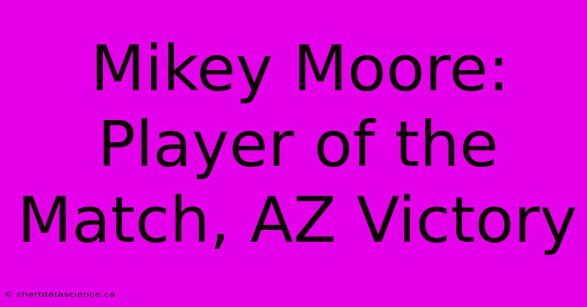 Mikey Moore: Player Of The Match, AZ Victory 