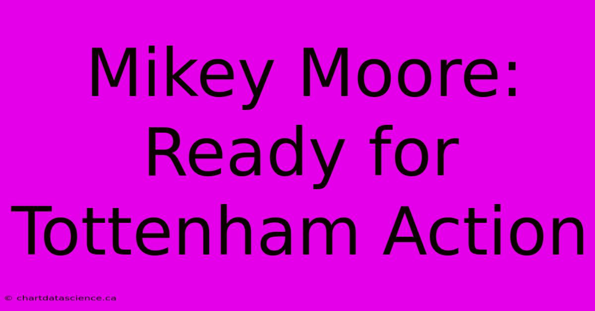 Mikey Moore: Ready For Tottenham Action