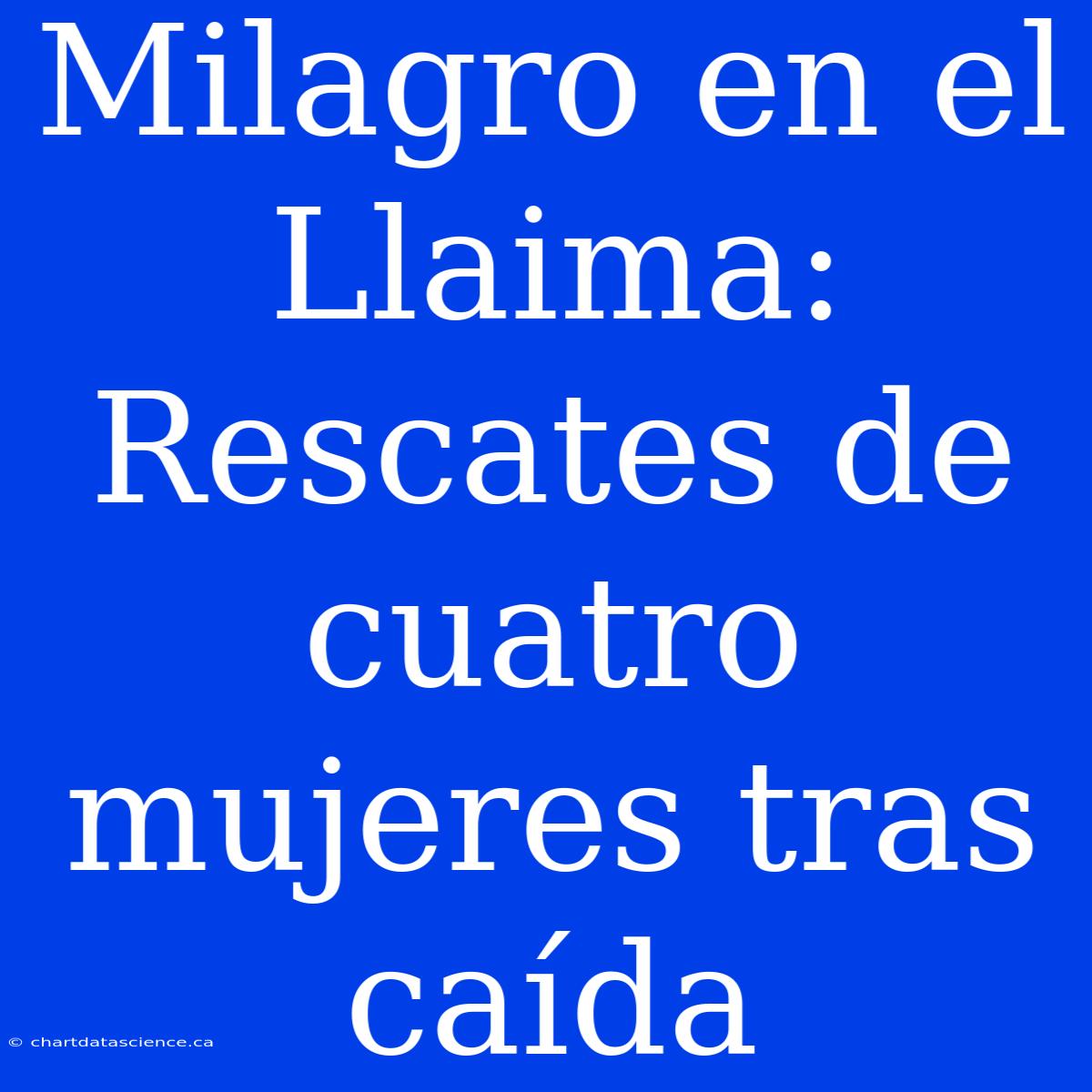 Milagro En El Llaima: Rescates De Cuatro Mujeres Tras Caída