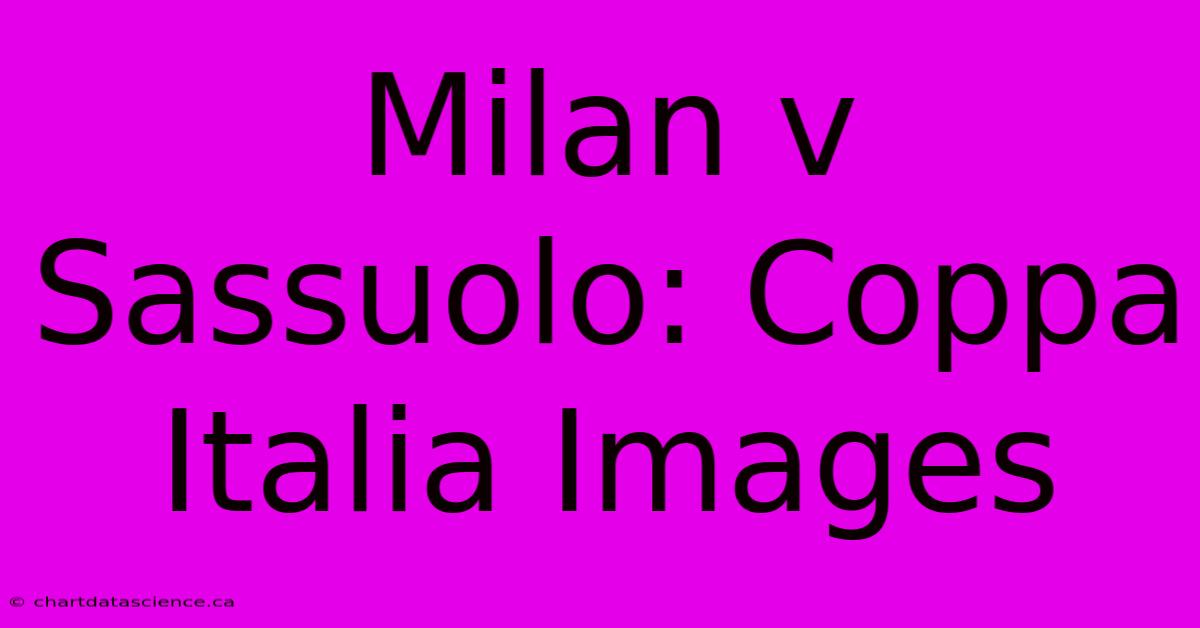 Milan V Sassuolo: Coppa Italia Images