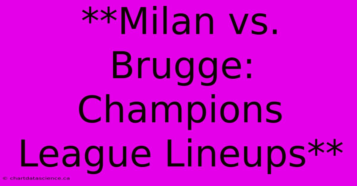 **Milan Vs. Brugge: Champions League Lineups**