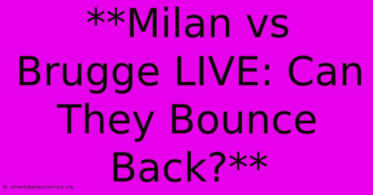 **Milan Vs Brugge LIVE: Can They Bounce Back?**