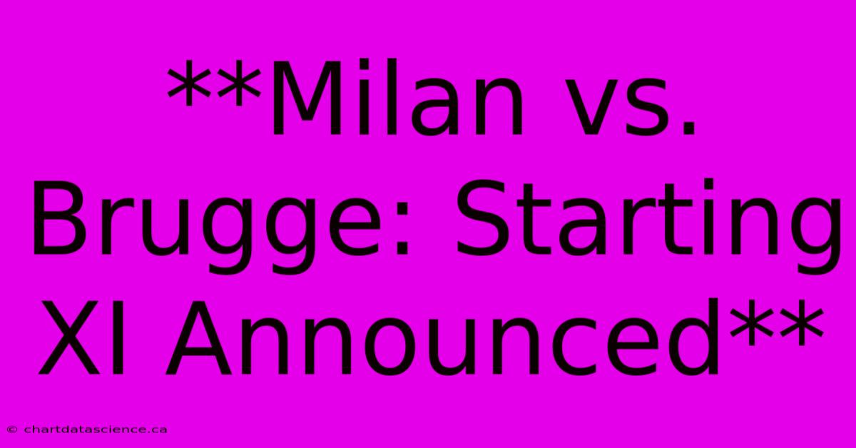 **Milan Vs. Brugge: Starting XI Announced**