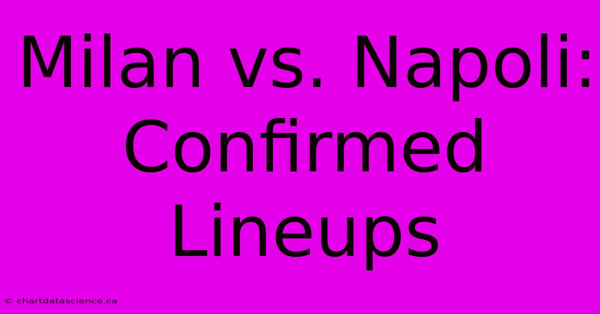 Milan Vs. Napoli: Confirmed Lineups