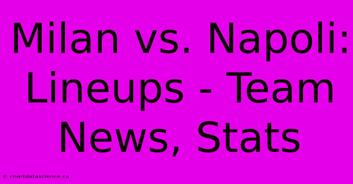 Milan Vs. Napoli: Lineups - Team News, Stats