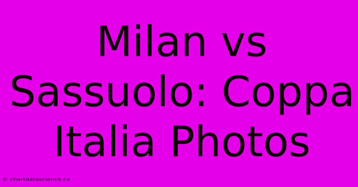 Milan Vs Sassuolo: Coppa Italia Photos