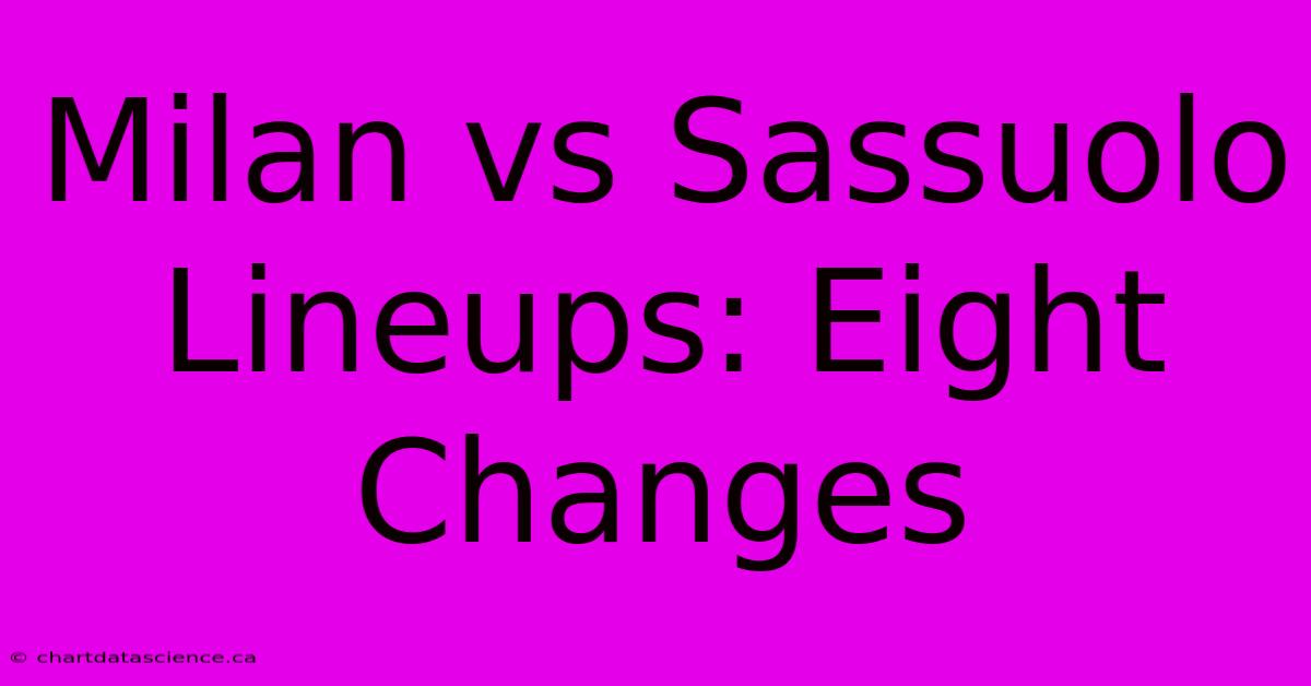 Milan Vs Sassuolo Lineups: Eight Changes