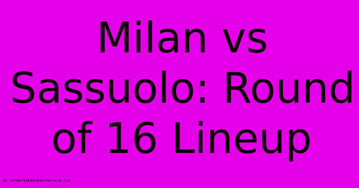 Milan Vs Sassuolo: Round Of 16 Lineup