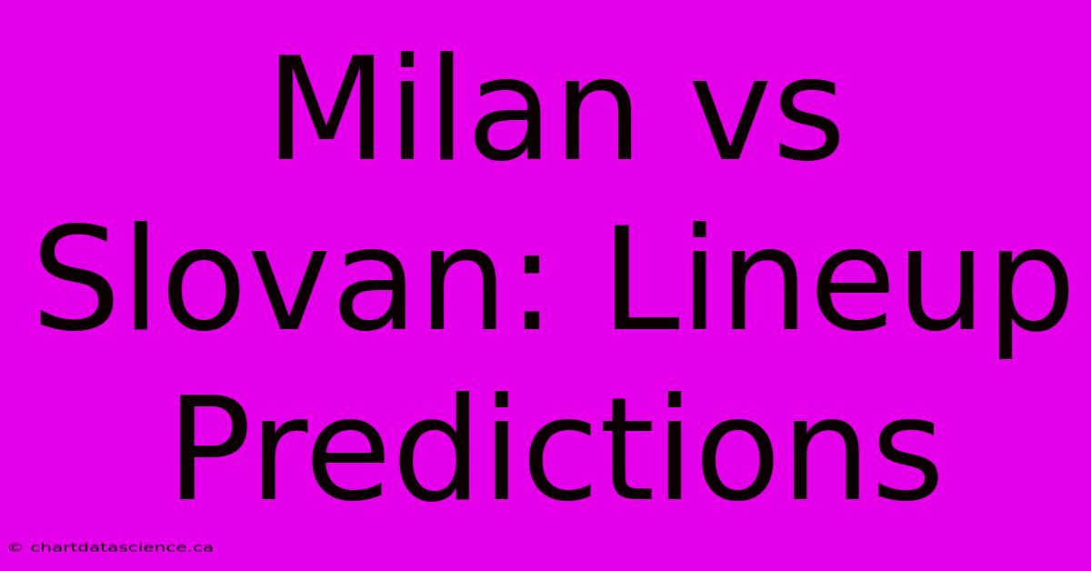 Milan Vs Slovan: Lineup Predictions