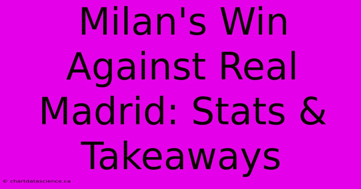 Milan's Win Against Real Madrid: Stats & Takeaways