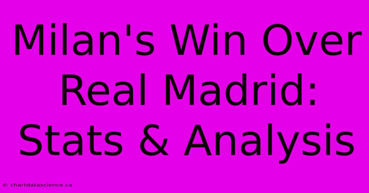 Milan's Win Over Real Madrid: Stats & Analysis