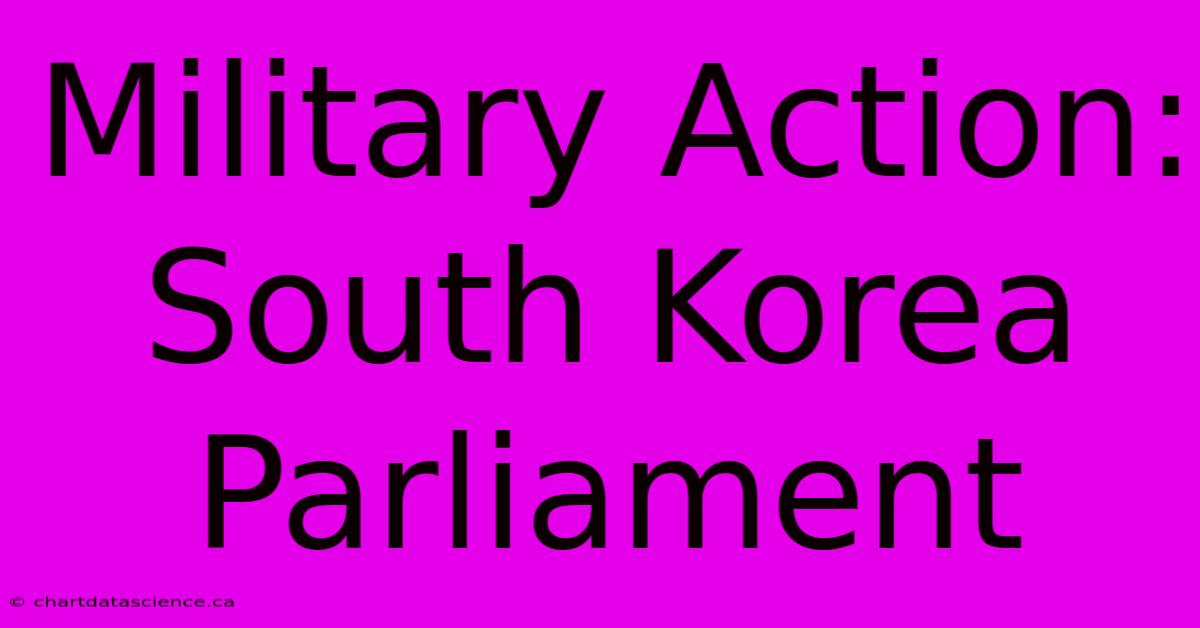 Military Action: South Korea Parliament