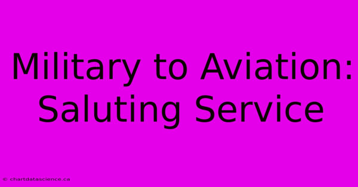 Military To Aviation: Saluting Service